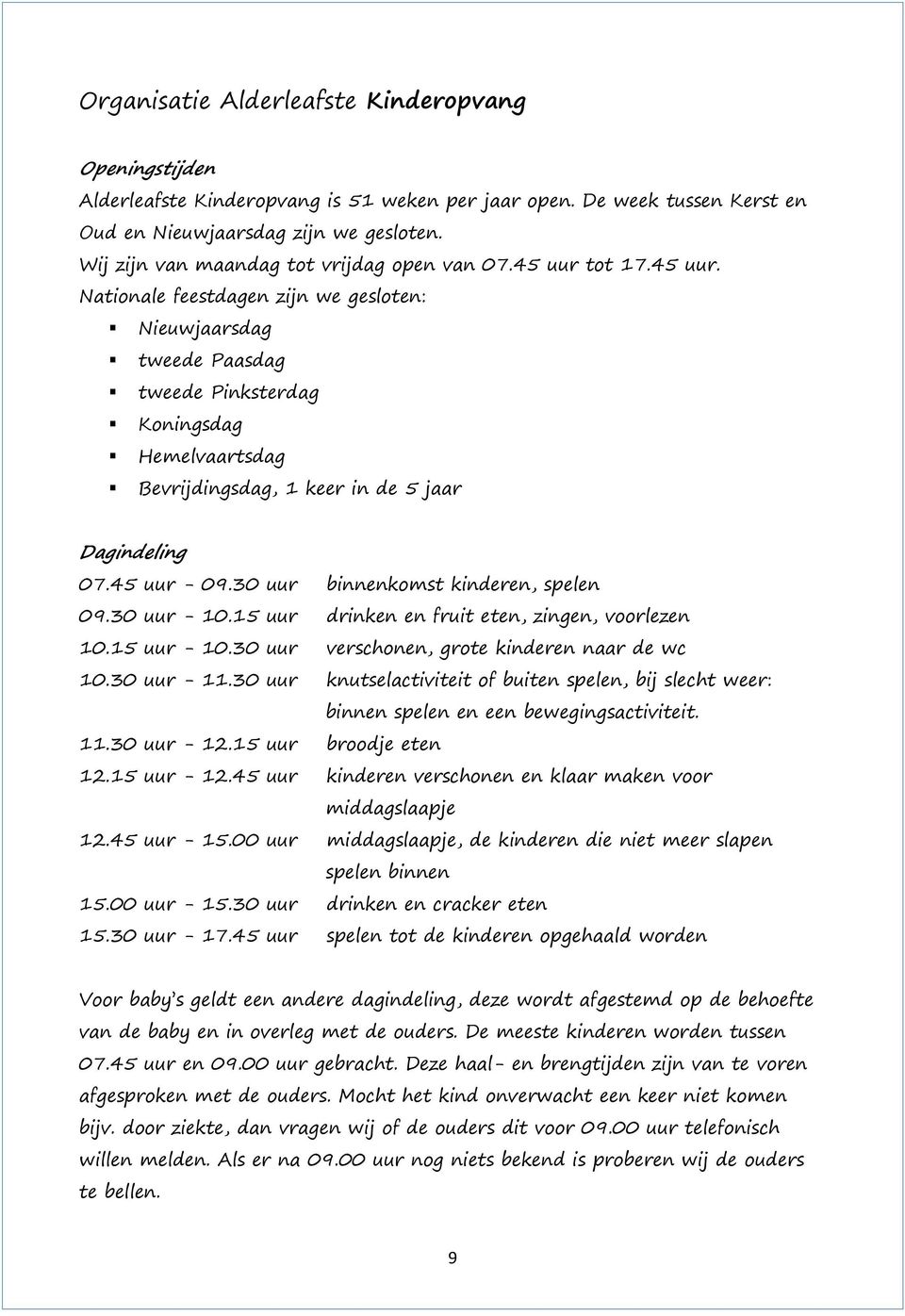 tot 17.45 uur. Nationale feestdagen zijn we gesloten: Nieuwjaarsdag tweede Paasdag tweede Pinksterdag Koningsdag Hemelvaartsdag Bevrijdingsdag, 1 keer in de 5 jaar Dagindeling 07.45 uur - 09.