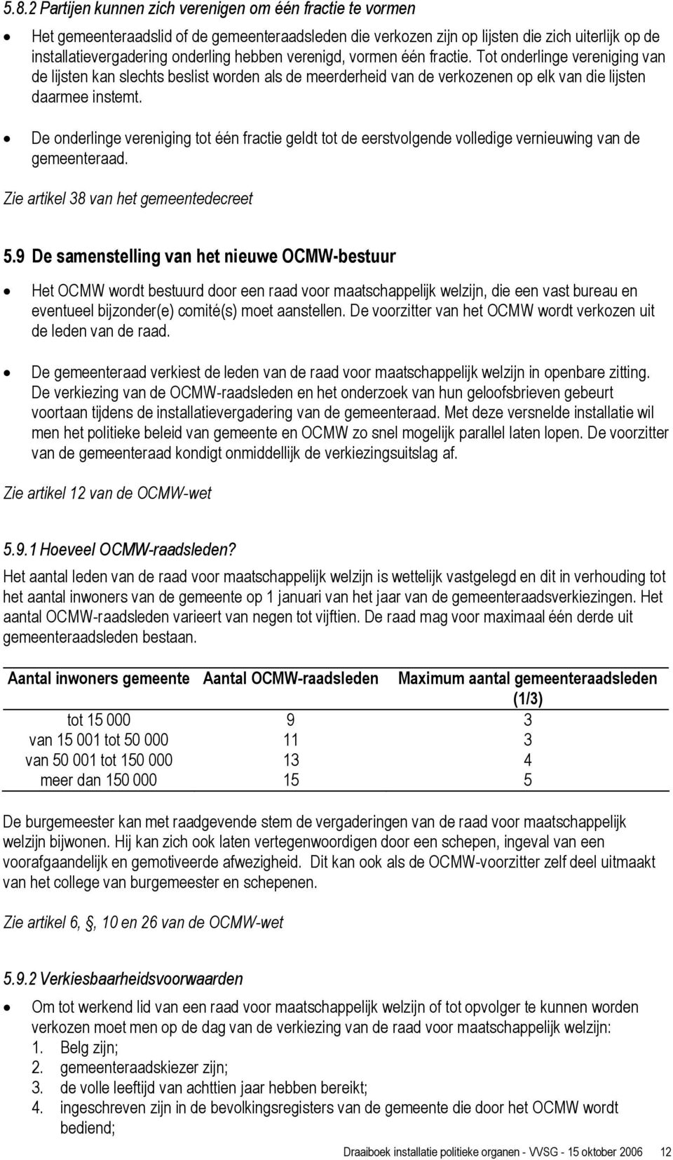 De onderlinge vereniging tot één fractie geldt tot de eerstvolgende volledige vernieuwing van de gemeenteraad. Zie artikel 38 van het gemeentedecreet 5.