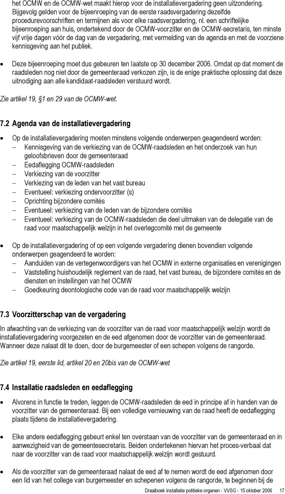 een schriftelijke bijeenroeping aan huis, ondertekend door de OCMW-voorzitter en de OCMW-secretaris, ten minste vijf vrije dagen vóór de dag van de vergadering, met vermelding van de agenda en met de