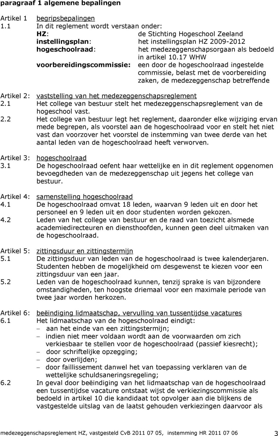 17 WHW voorbereidingscommissie: een door de hogeschoolraad ingestelde commissie, belast met de voorbereiding zaken, de medezeggenschap betreffende Artikel 2: vaststelling van het