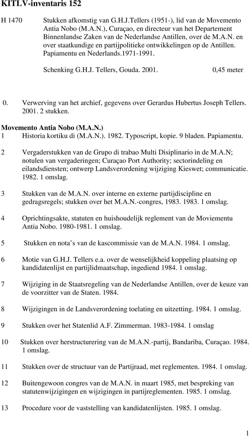 Papiamentu en Nederlands.1971-1991. Schenking G.H.J. Tellers, Gouda. 2001. 0,45 meter 0. Verwerving van het archief, gegevens over Gerardus Hubertus Joseph Tellers. 2001. 2 stukken.