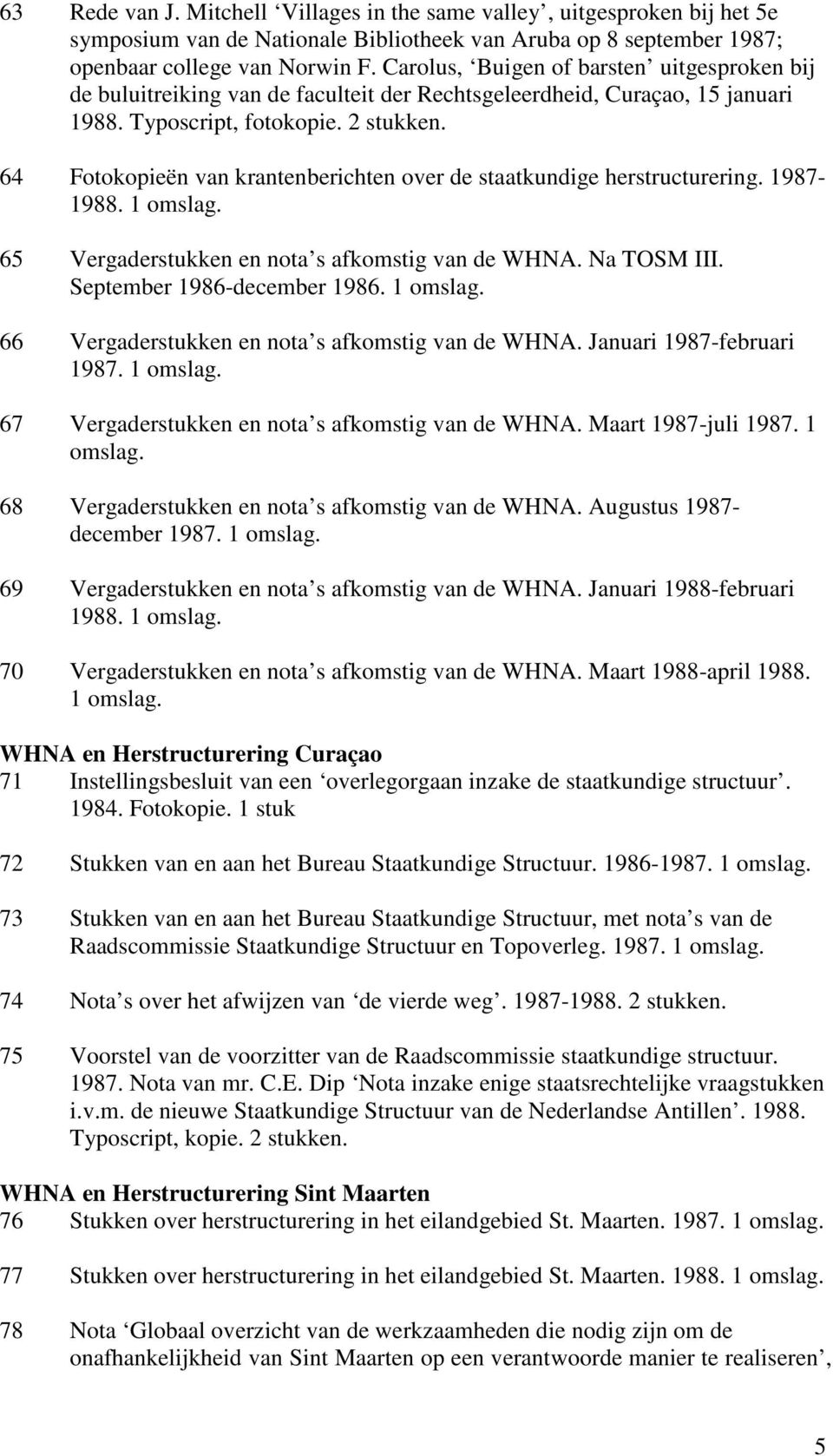64 Fotokopieën van krantenberichten over de staatkundige herstructurering. 1987-1988. 65 Vergaderstukken en nota s afkomstig van de WHNA. Na TOSM III. September 1986-december 1986.