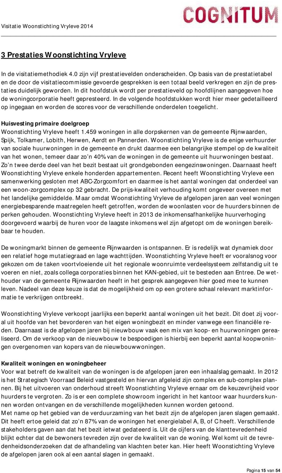 In dit hoofdstuk wordt per prestatieveld op hoofdlijnen aangegeven hoe de woningcorporatie heeft gepresteerd.