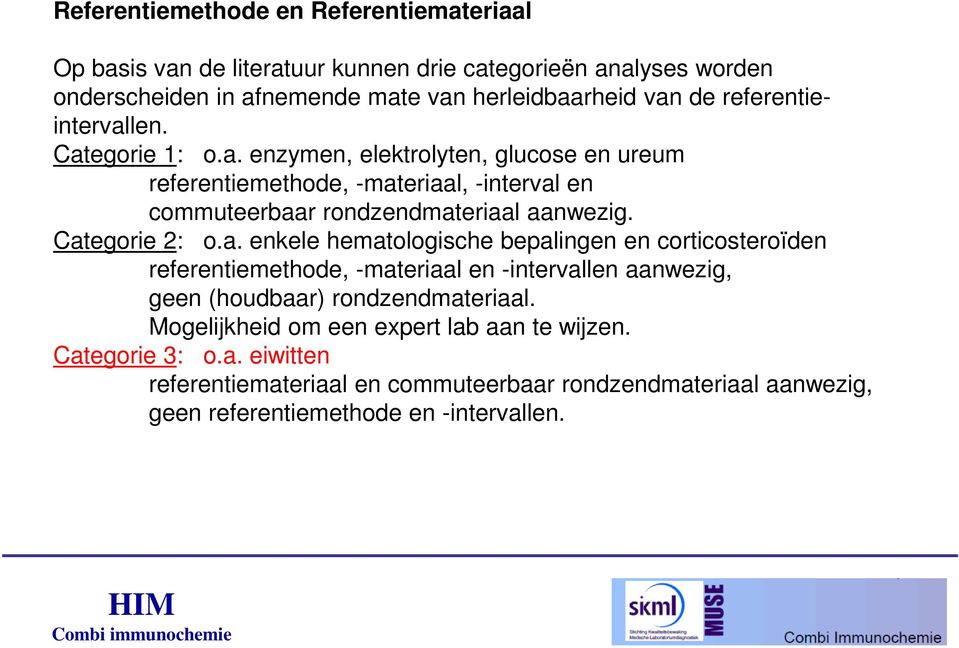 Categorie 2: o.a. enkele hematologische bepalingen en corticosteroïden referentiemethode, -materiaal en -intervallen aanwezig, geen (houdbaar) rondzendmateriaal.