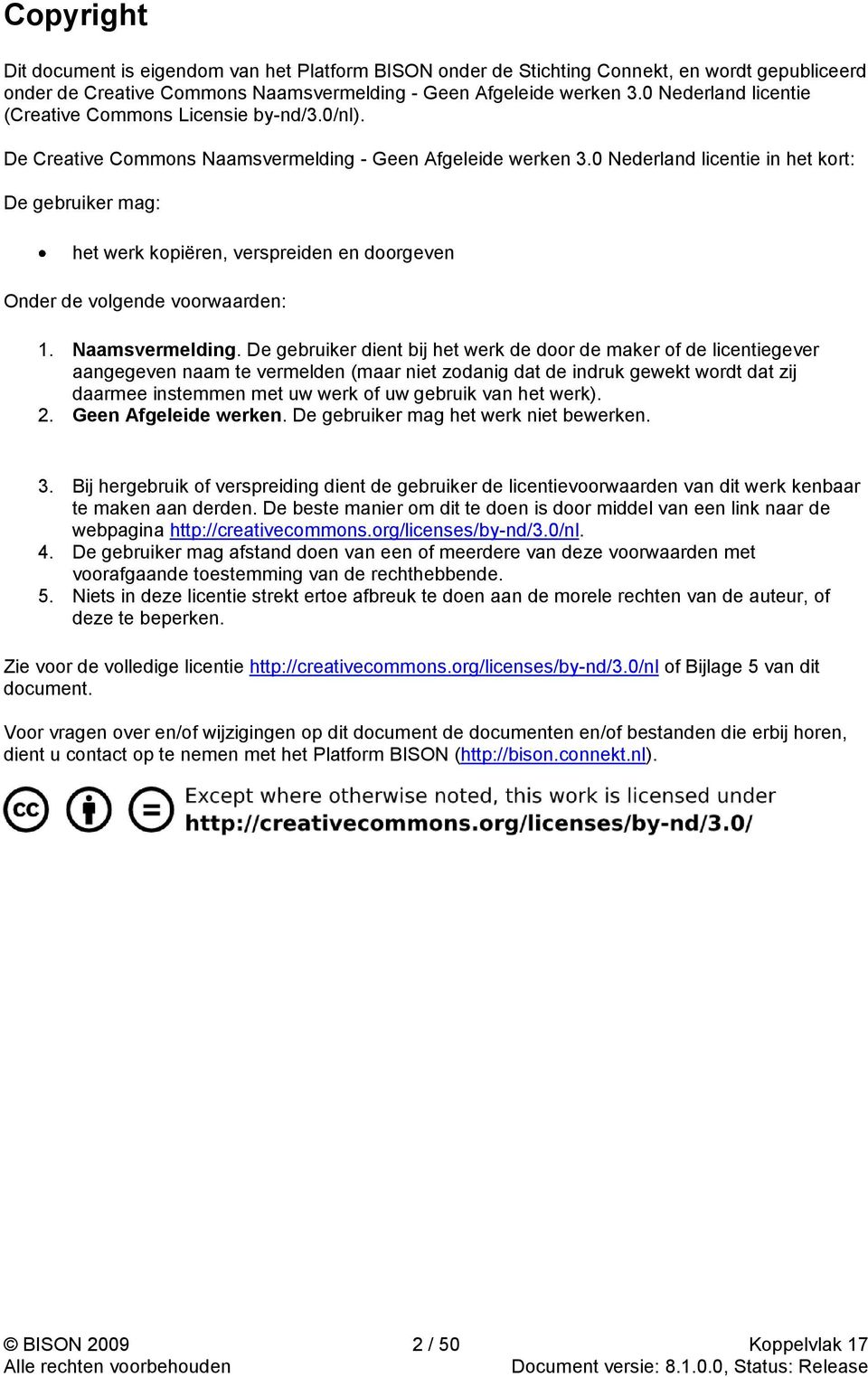 0 Nederland licentie in het kort: De gebruiker mag: het werk kopiëren, verspreiden en doorgeven Onder de volgende voorwaarden: 1. Naamsvermelding.