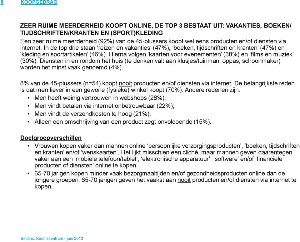 Hierna volgen kaarten voor evenementen (38%) en films en muziek (30%). Diensten in en rondom het huis (te denken valt aan klusjes/tuinman, oppas, schoonmaker) worden het minst vaak genoemd (4%).