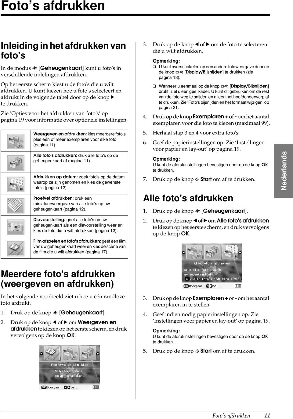 Weergeven en afdrukken: kies meerdere foto's plus één of meer exemplaren voor elke foto (pagina 11). Alle foto's afdrukken: druk alle foto's op de geheugenkaart af (pagina 11).