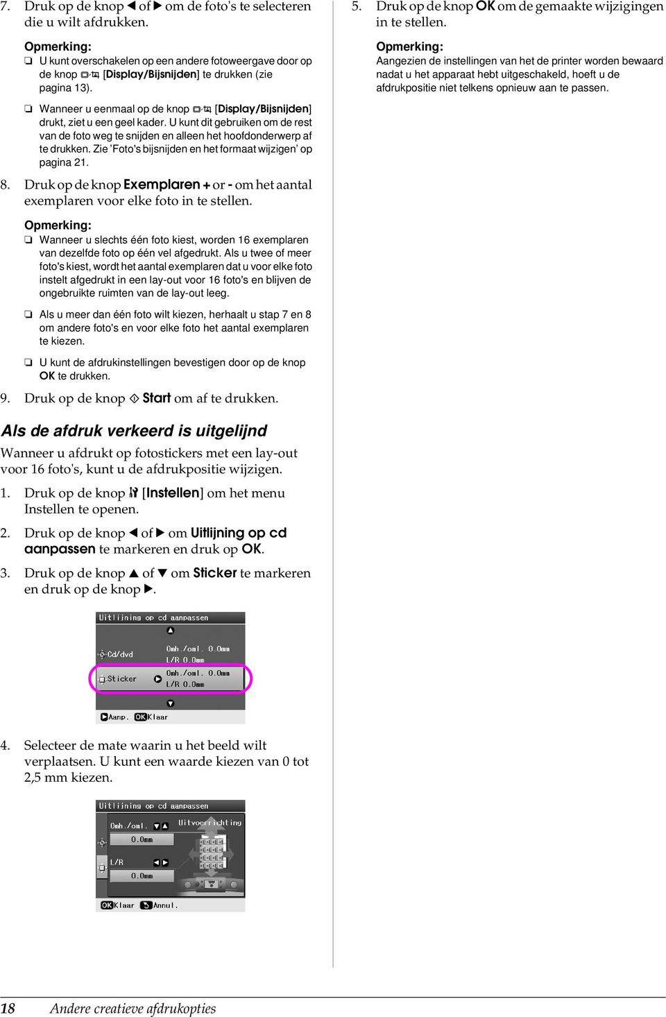 Aangezien de instellingen van het de printer worden bewaard nadat u het apparaat hebt uitgeschakeld, hoeft u de afdrukpositie niet telkens opnieuw aan te passen.