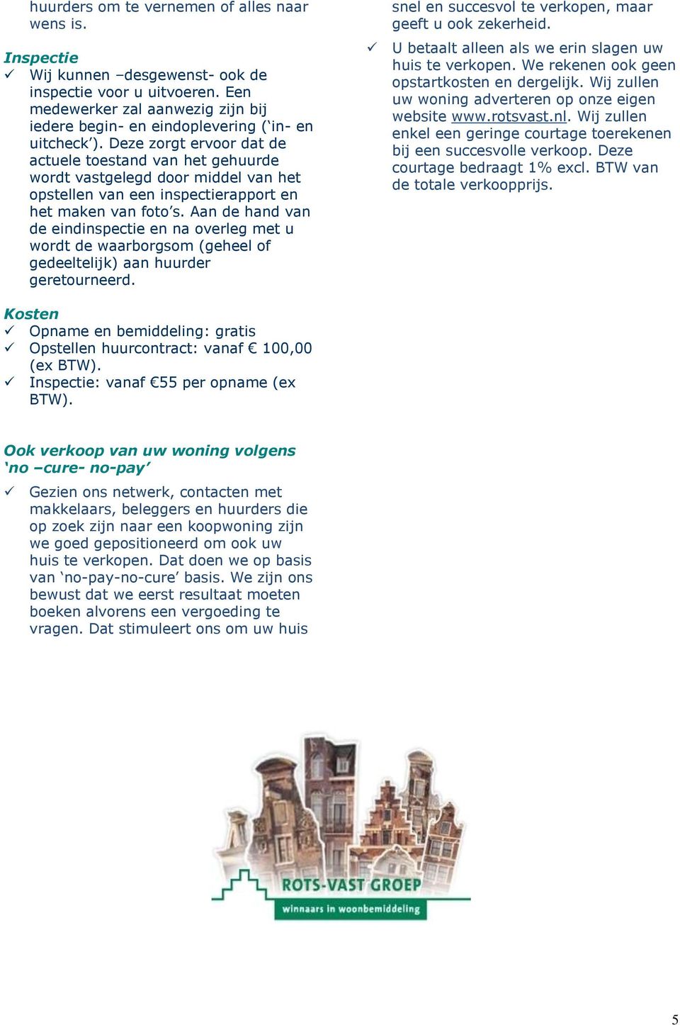 Deze zorgt ervoor dat de actuele toestand van het gehuurde wordt vastgelegd door middel van het opstellen van een inspectierapport en het maken van foto s.