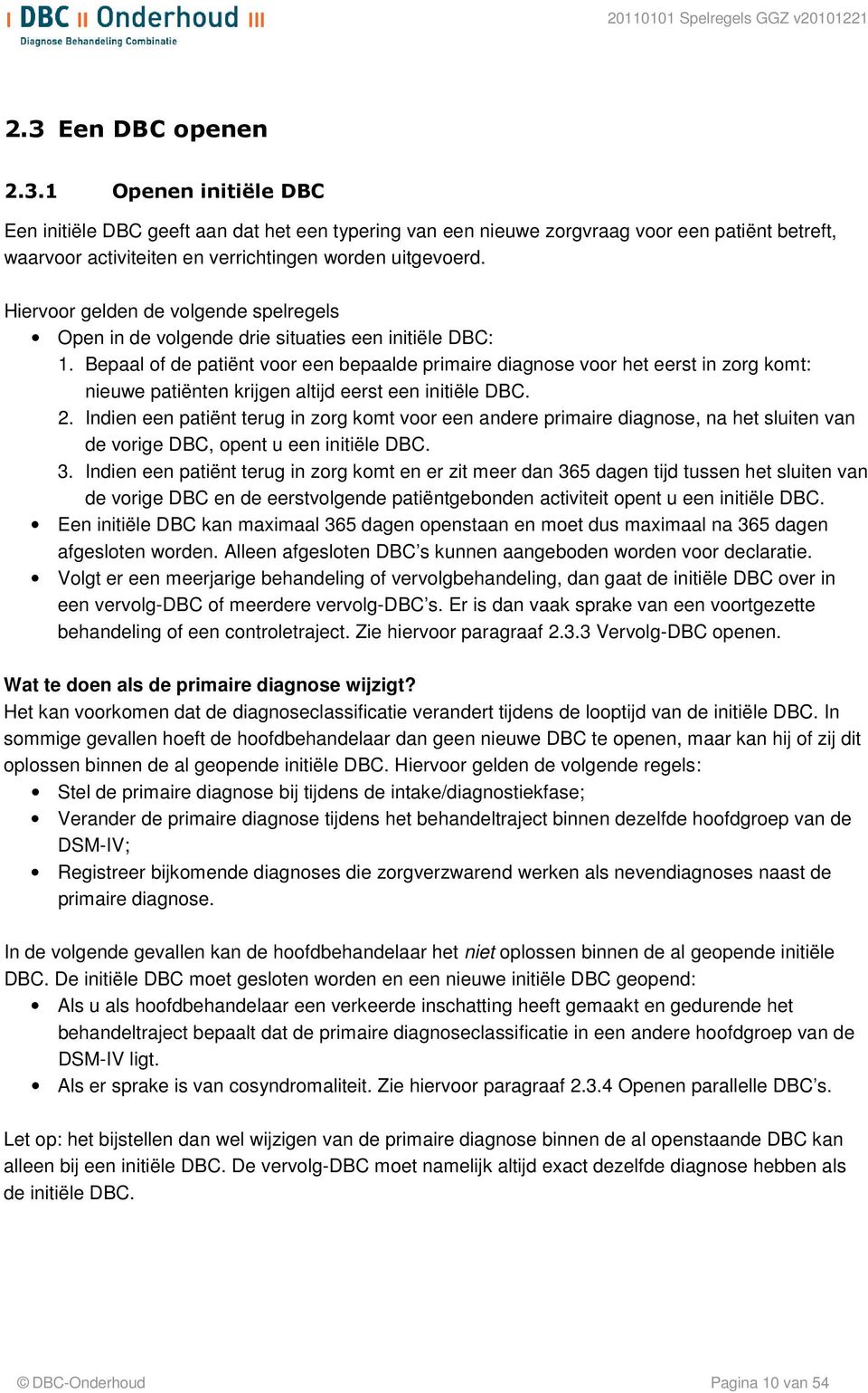 Bepaal of de patiënt voor een bepaalde primaire diagnose voor het eerst in zorg komt: nieuwe patiënten krijgen altijd eerst een initiële DBC. 2.