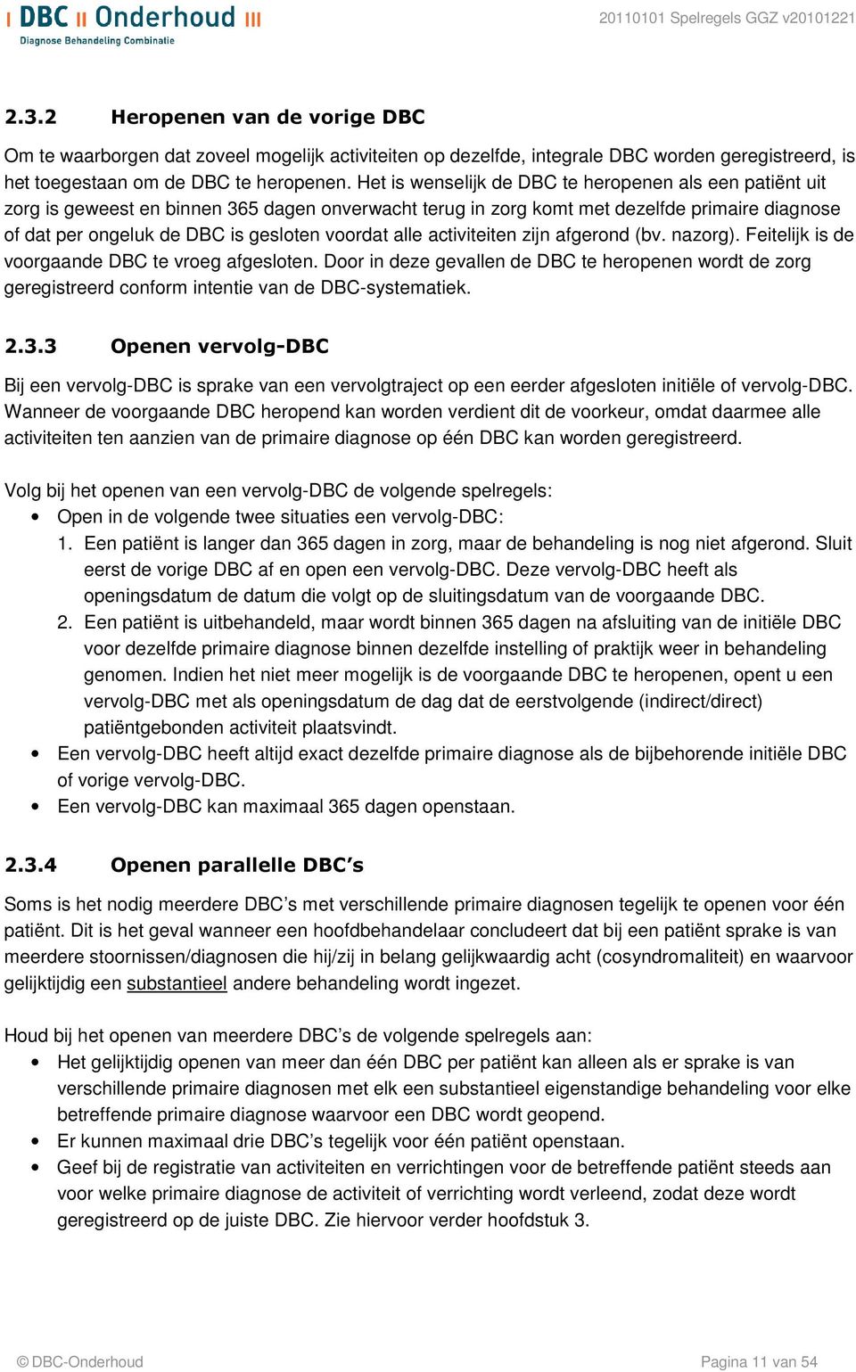 alle activiteiten zijn afgerond (bv. nazorg). Feitelijk is de voorgaande DBC te vroeg afgesloten.