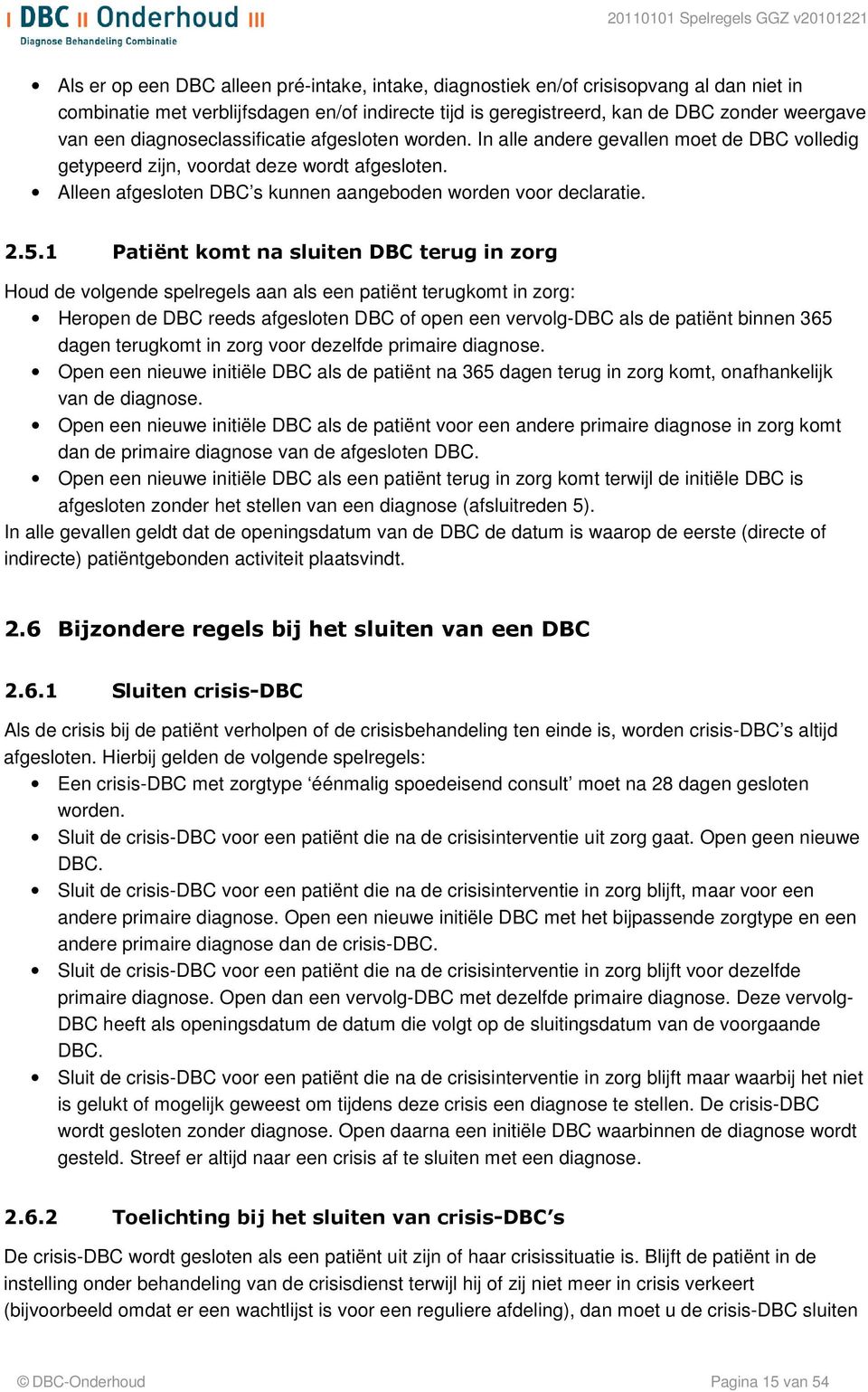 2.5.1 Patiënt komt na sluiten DBC terug in zorg Houd de volgende spelregels aan als een patiënt terugkomt in zorg: Heropen de DBC reeds afgesloten DBC of open een vervolg-dbc als de patiënt binnen