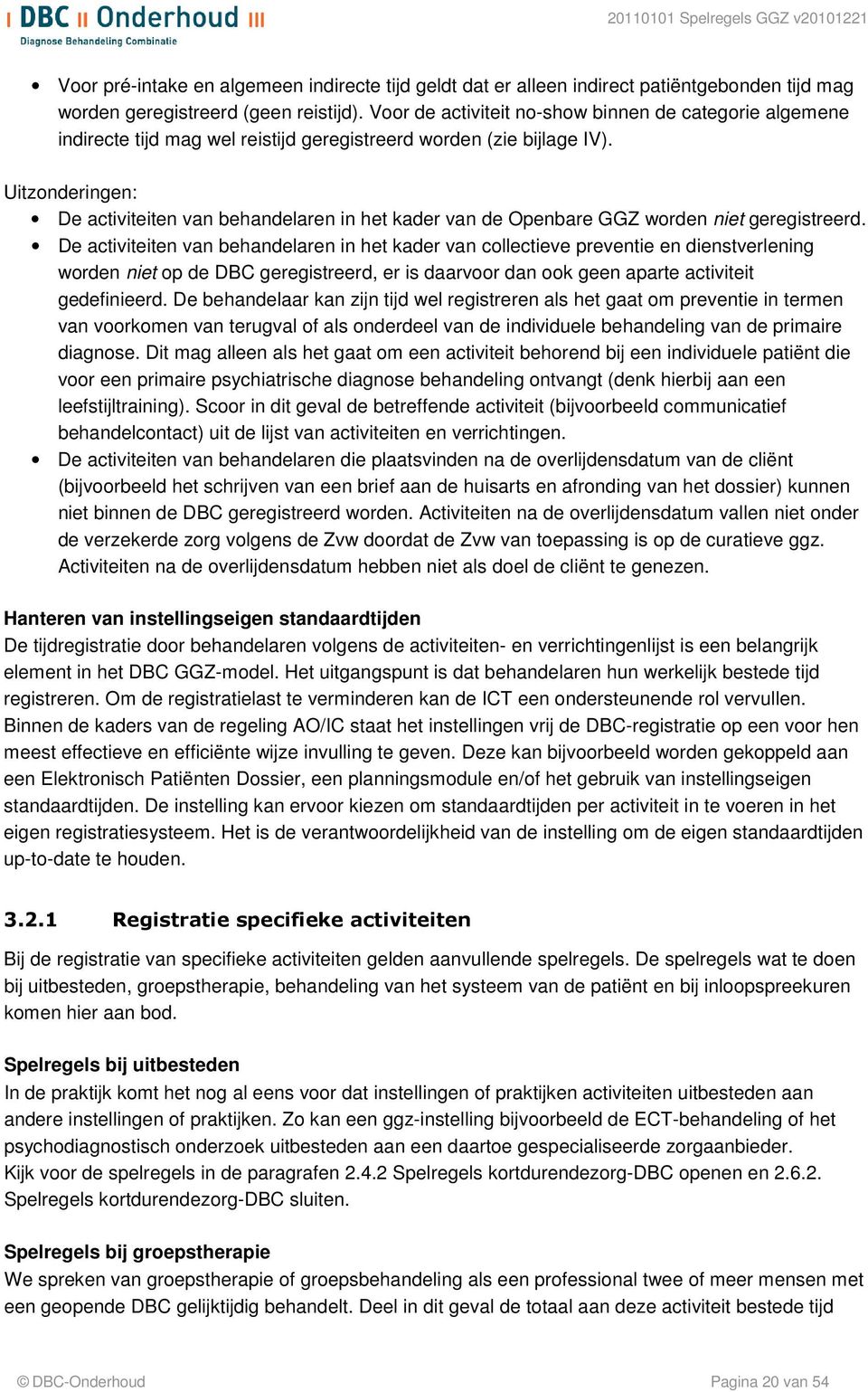 Uitzonderingen: De activiteiten van behandelaren in het kader van de Openbare GGZ worden niet geregistreerd.