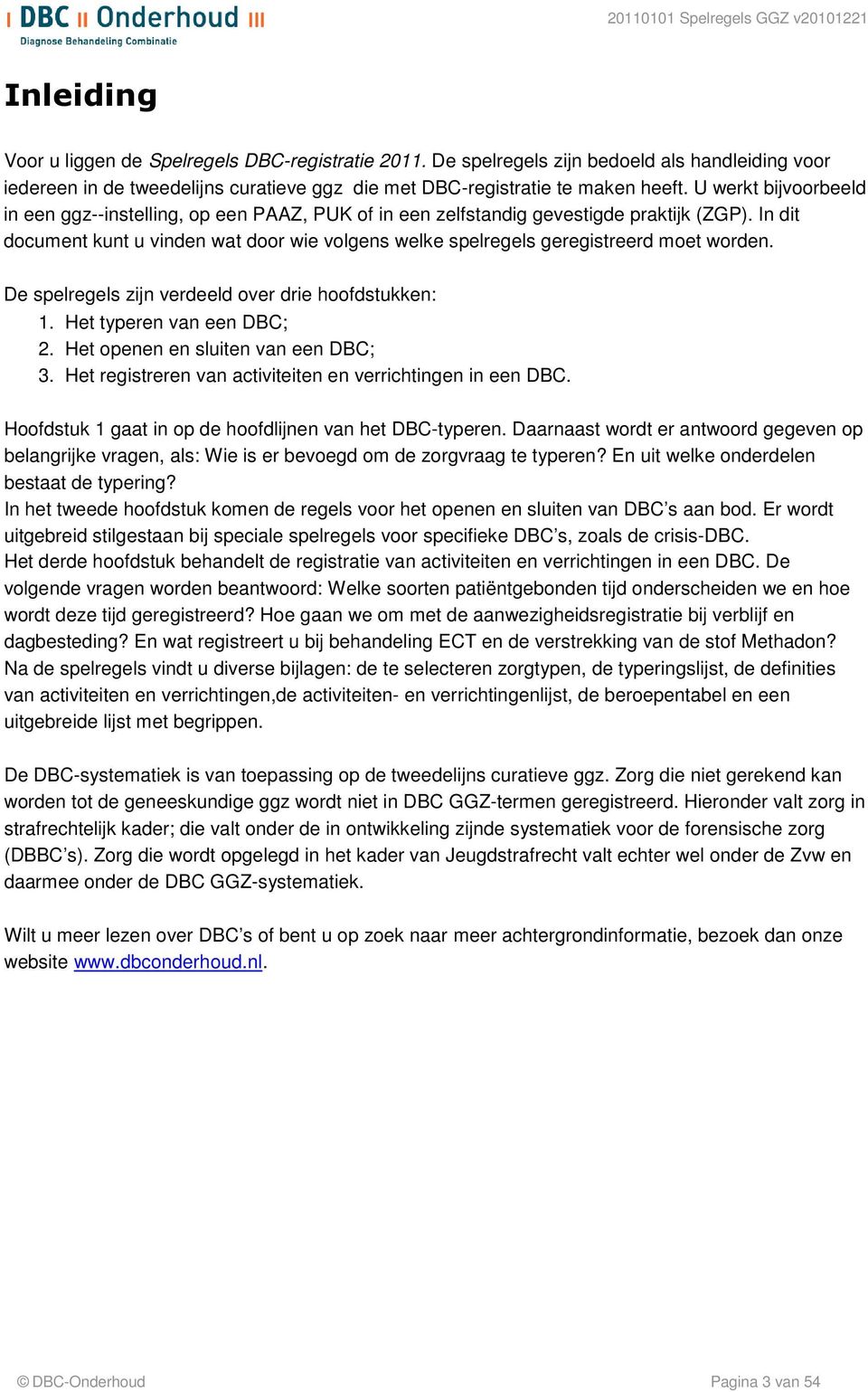 In dit document kunt u vinden wat door wie volgens welke spelregels geregistreerd moet worden. De spelregels zijn verdeeld over drie hoofdstukken: 1. Het typeren van een DBC; 2.