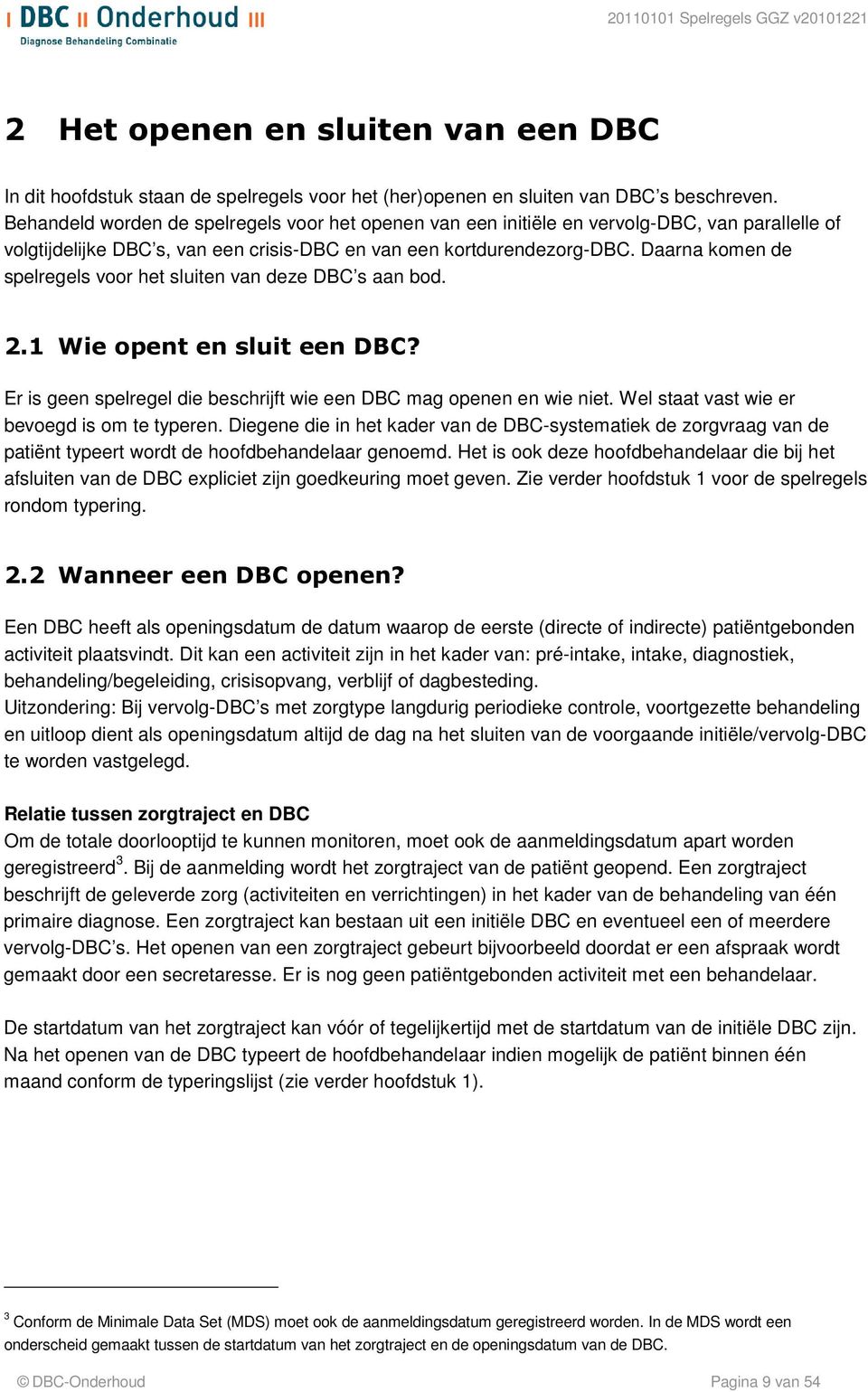 Daarna komen de spelregels voor het sluiten van deze DBC s aan bod. 2.1 Wie opent en sluit een DBC? Er is geen spelregel die beschrijft wie een DBC mag openen en wie niet.