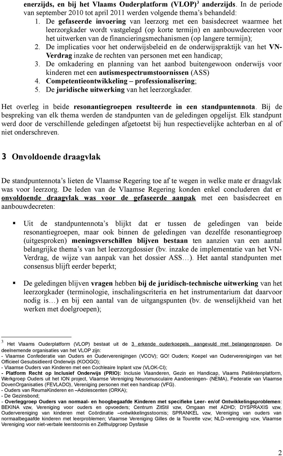 langere termijn); 2. De implicaties voor het onderwijsbeleid en de onderwijspraktijk van het VN- Verdrag inzake de rechten van personen met een handicap; 3.