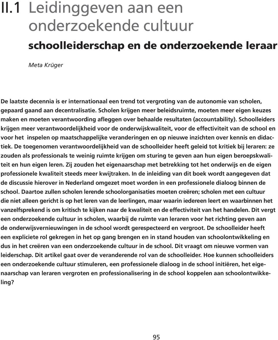 Schoolleiders krijgen meer verantwoordelijkheid voor de onderwijskwaliteit, voor de effectiviteit van de school en voor het inspelen op maatschappelijke veranderingen en op nieuwe inzichten over