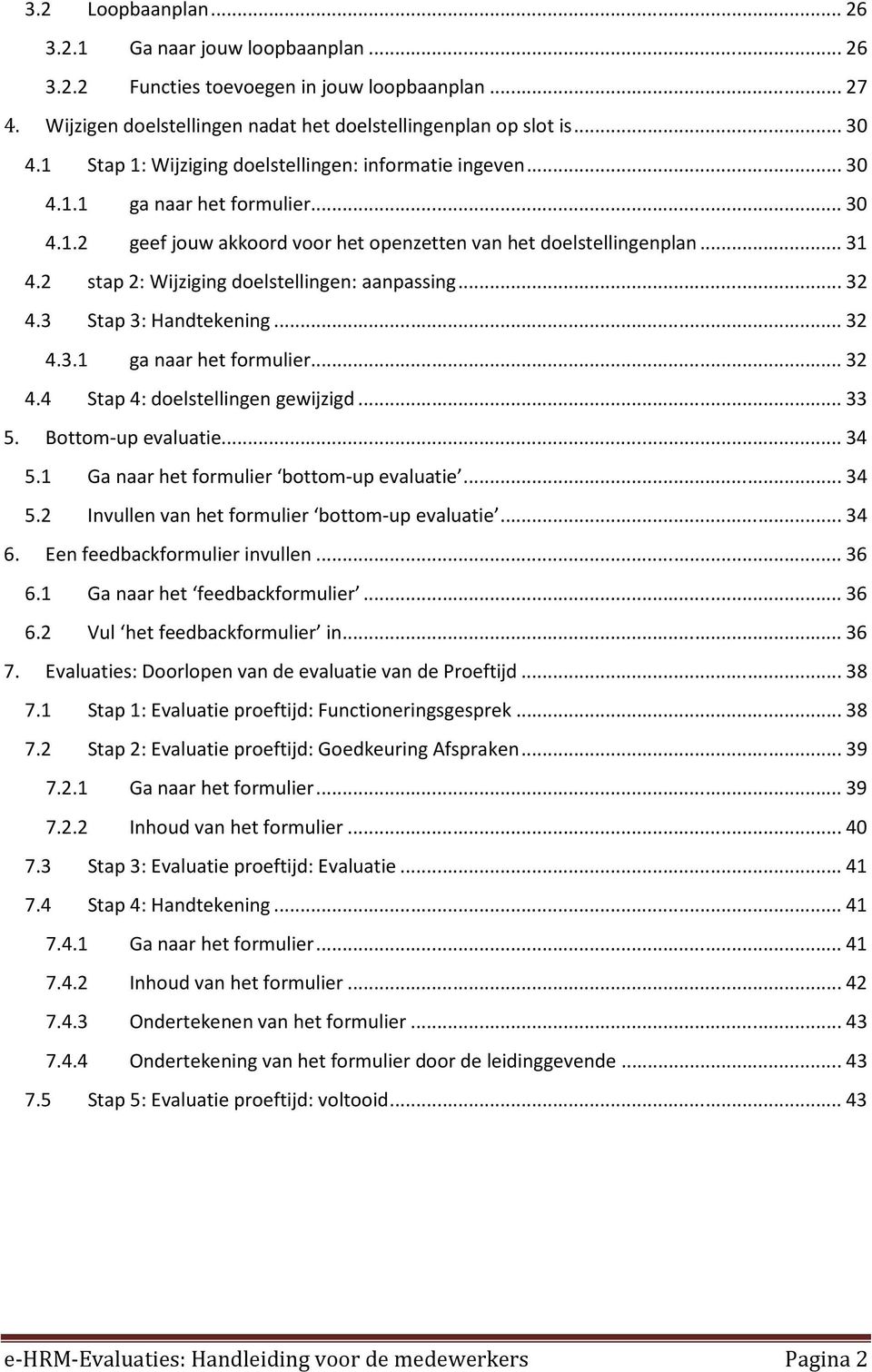 2 stap 2: Wijziging doelstellingen: aanpassing... 32 4.3 Stap 3: Handtekening... 32 4.3.1 ga naar het formulier... 32 4.4 Stap 4: doelstellingen gewijzigd... 33 5. Bottom-up evaluatie... 34 5.