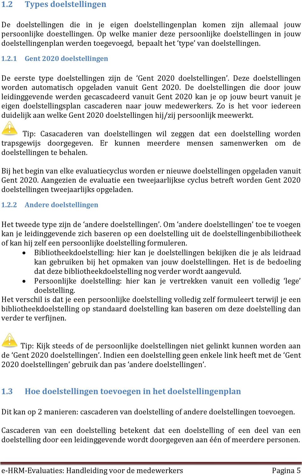 1 Gent 2020 doelstellingen De eerste type doelstellingen zijn de Gent 2020 doelstellingen. Deze doelstellingen worden automatisch opgeladen vanuit Gent 2020.