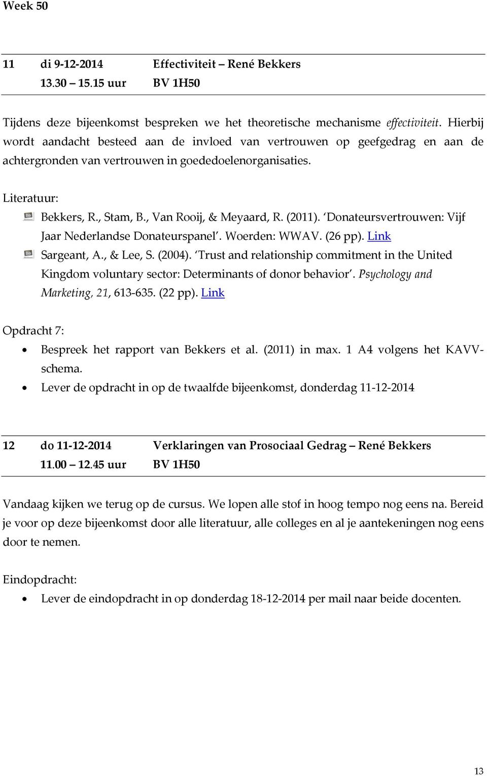 Donateursvertrouwen: Vijf Jaar Nederlandse Donateurspanel. Woerden: WWAV. (26 pp). Link Sargeant, A., & Lee, S. (2004).