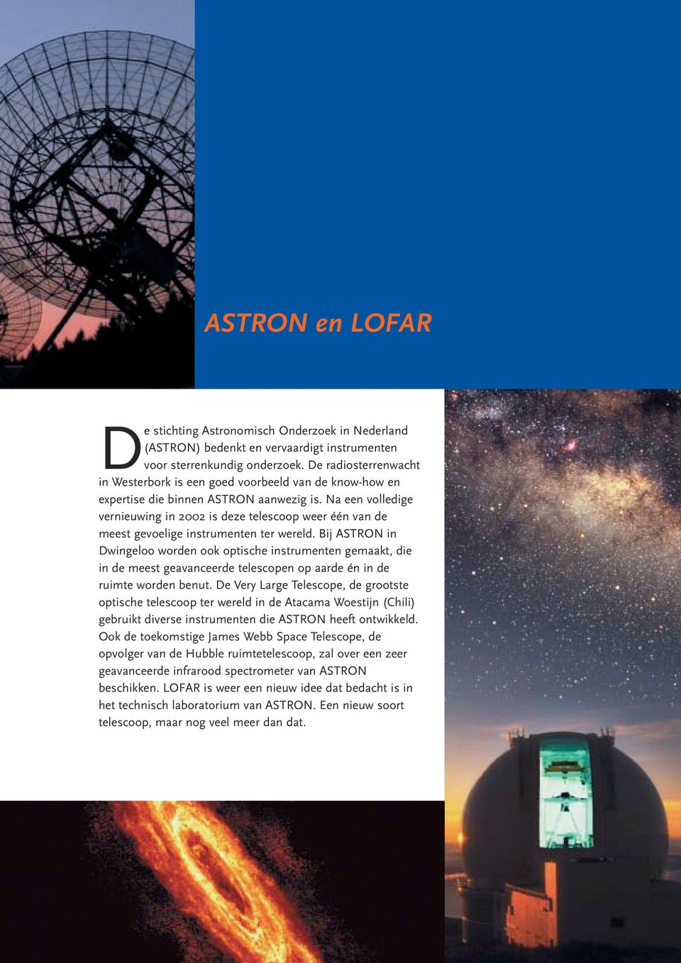 Na een volledige vernieuwing in 2002 is deze telescoop weer één van de meest gevoelige instrumenten ter wereld.