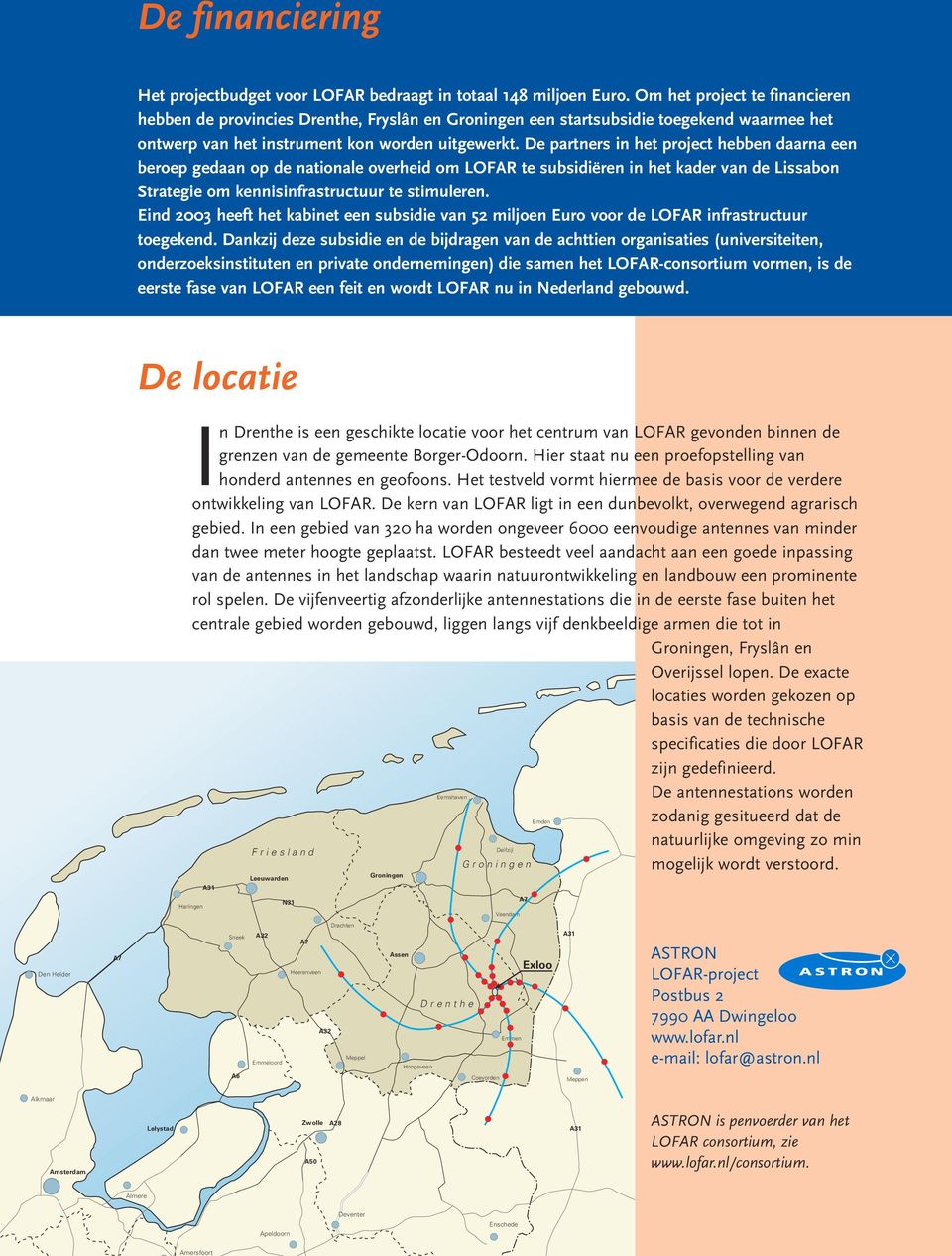 De partners in het project hebben daarna een beroep gedaan op de nationale overheid om LOFAR te subsidiëren in het kader van de Lissabon Strategie om kennisinfrastructuur te stimuleren.