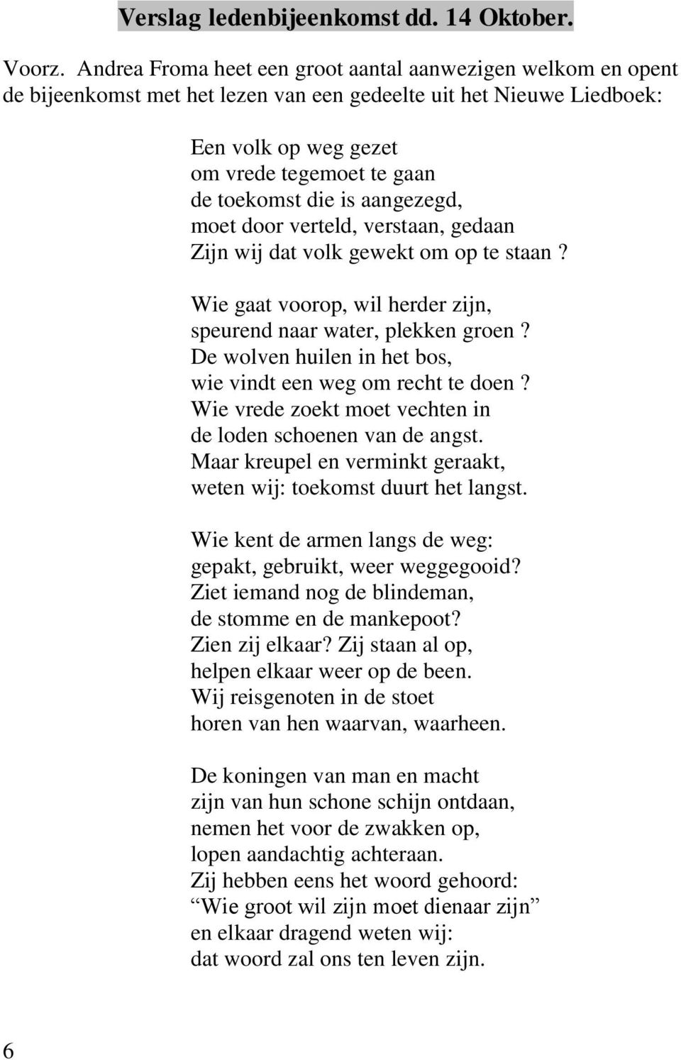 aangezegd, moet door verteld, verstaan, gedaan Zijn wij dat volk gewekt om op te staan? Wie gaat voorop, wil herder zijn, speurend naar water, plekken groen?