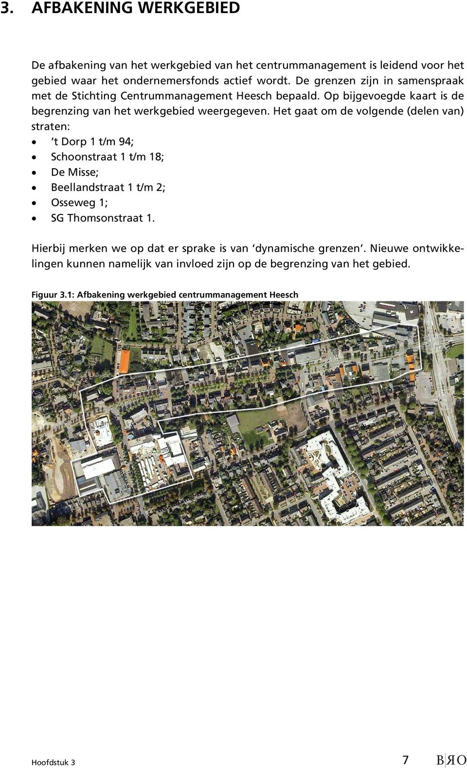 Het gaat om de volgende (delen van) straten: t Dorp 1 t/m 94; Schoonstraat 1 t/m 18; De Misse; Beellandstraat 1 t/m 2; Osseweg 1; SG Thomsonstraat 1.