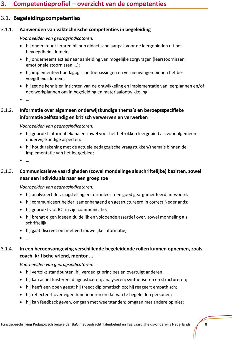 1. Aanwenden van vaktechnische competenties in begeleiding hij ondersteunt leraren bij hun didactische aanpak voor de leergebieden uit het bevoegdheidsdomein; hij onderneemt acties naar aanleiding