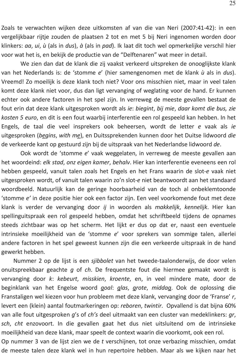 Weziendandatdeklankdiezijvaakstverkeerduitsprekendeonooglijksteklank van het Nederlands is: de stomme e (hier samengenomen met de klank ù als in dus). Vreemd!Zomoeilijkisdezeklanktochniet?