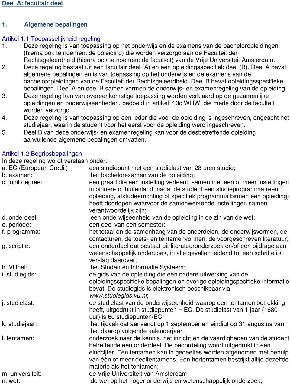 te noemen: de faculteit) van de Vrije Universiteit Amsterdam. 2. Deze regeling bestaat uit een facultair deel (A) en een opleidingsspecifiek deel (B).