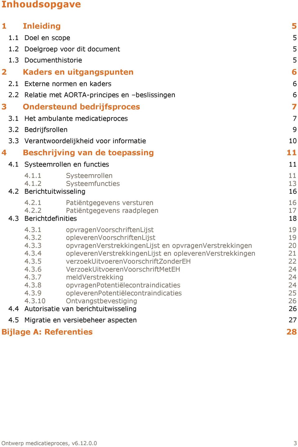 3 Verantwoordelijkheid voor informatie 10 4 Beschrijving van de toepassing 11 4.1 Systeemrollen en functies 11 4.1.1 Systeemrollen 11 4.1.2 Systeemfuncties 13 4.2 Berichtuitwisseling 16 4.2.1 Patiëntgegevens versturen 16 4.