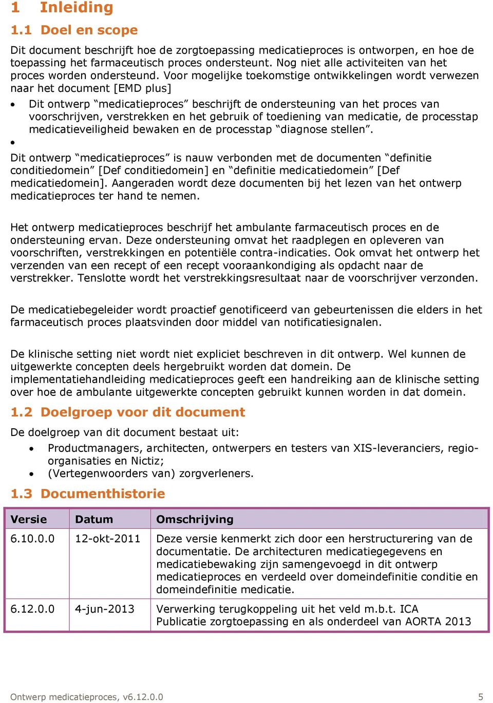 Voor mogelijke toekomstige ontwikkelingen wordt verwezen naar het document [EMD plus] Dit ontwerp medicatieproces beschrijft de ondersteuning van het proces van voorschrijven, verstrekken en het