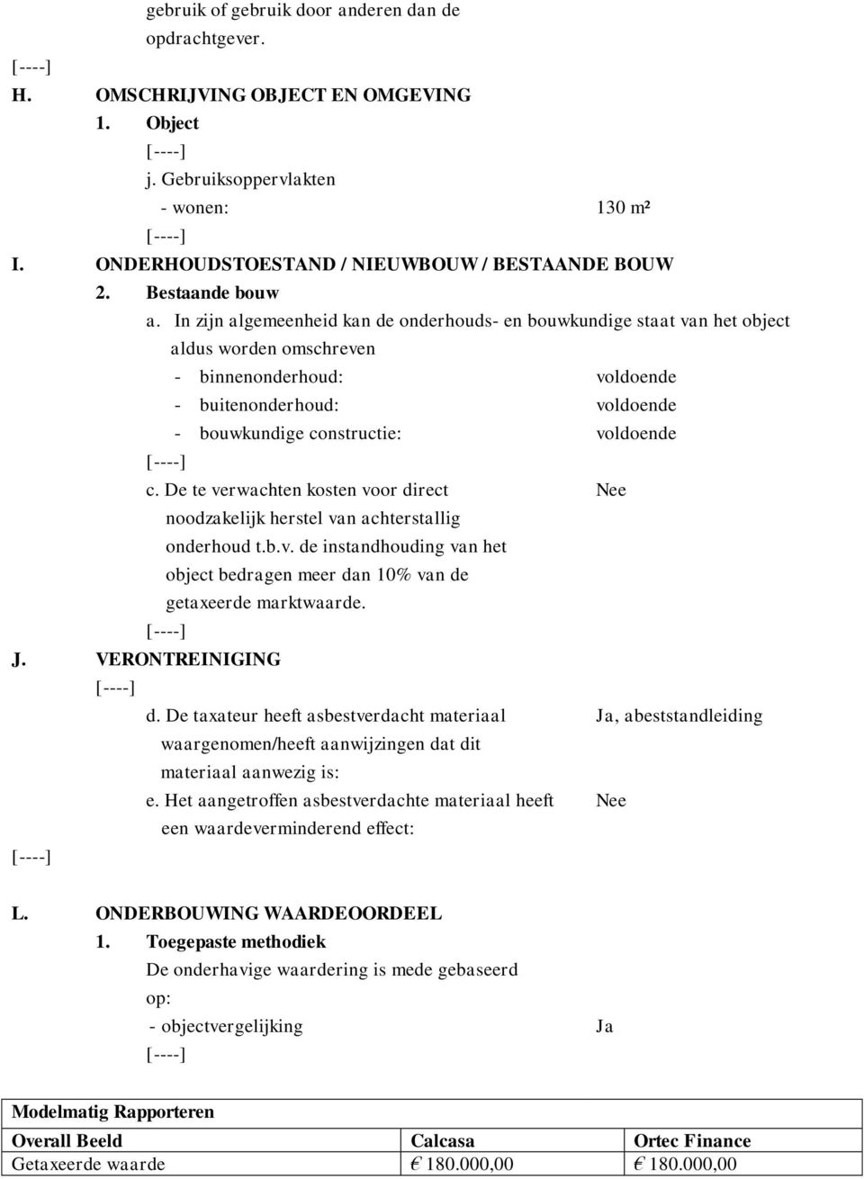 In zijn algemeenheid kan de onderhouds- en bouwkundige staat van het object aldus worden omschreven - binnenonderhoud: voldoende - buitenonderhoud: voldoende - bouwkundige constructie: voldoende c.