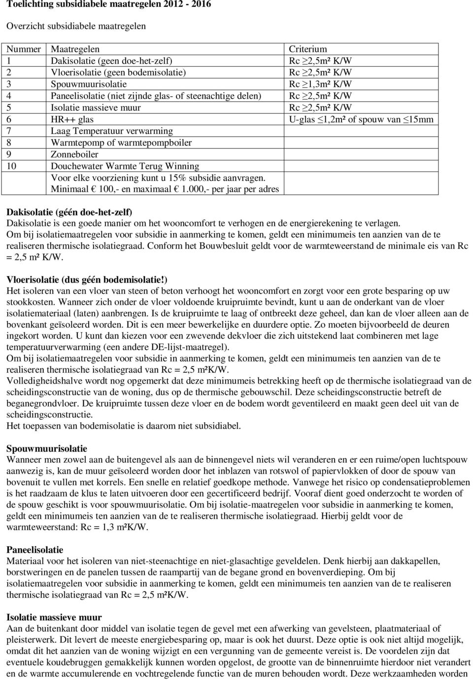 Laag Temperatuur verwarming 8 Warmtepomp of warmtepompboiler 9 Zonneboiler 10 Douchewater Warmte Terug Winning Voor elke voorziening kunt u 15% subsidie aanvragen. Minimaal 100,- en maximaal 1.