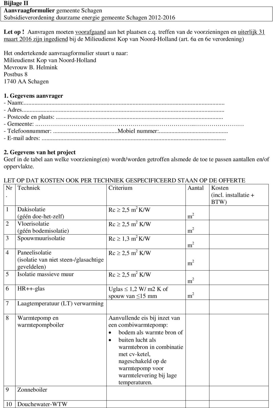6a en 6e verordening) Het ondertekende aanvraagformulier stuurt u naar: Milieudienst Kop van Noord-Holland Mevrouw B. Helmink Postbus 8 1740 AA Schagen 1. Gegevens aanvrager - Naam:... - Adres.