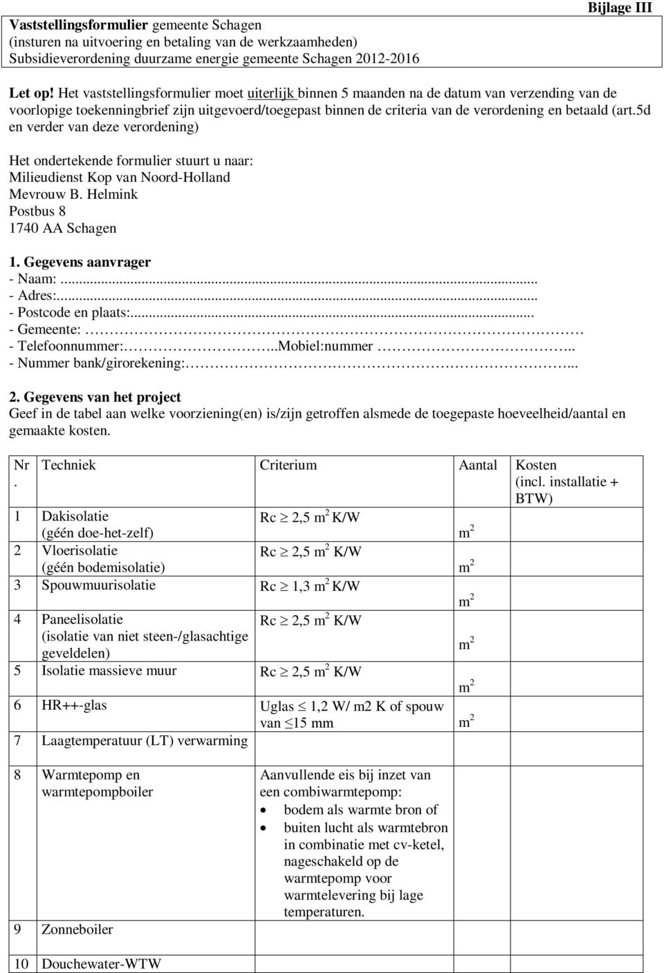 5d en verder van deze verordening) Het ondertekende formulier stuurt u naar: Milieudienst Kop van Noord-Holland Mevrouw B. Helmink Postbus 8 1740 AA Schagen 1. Gegevens aanvrager - Naam:... - Adres:.