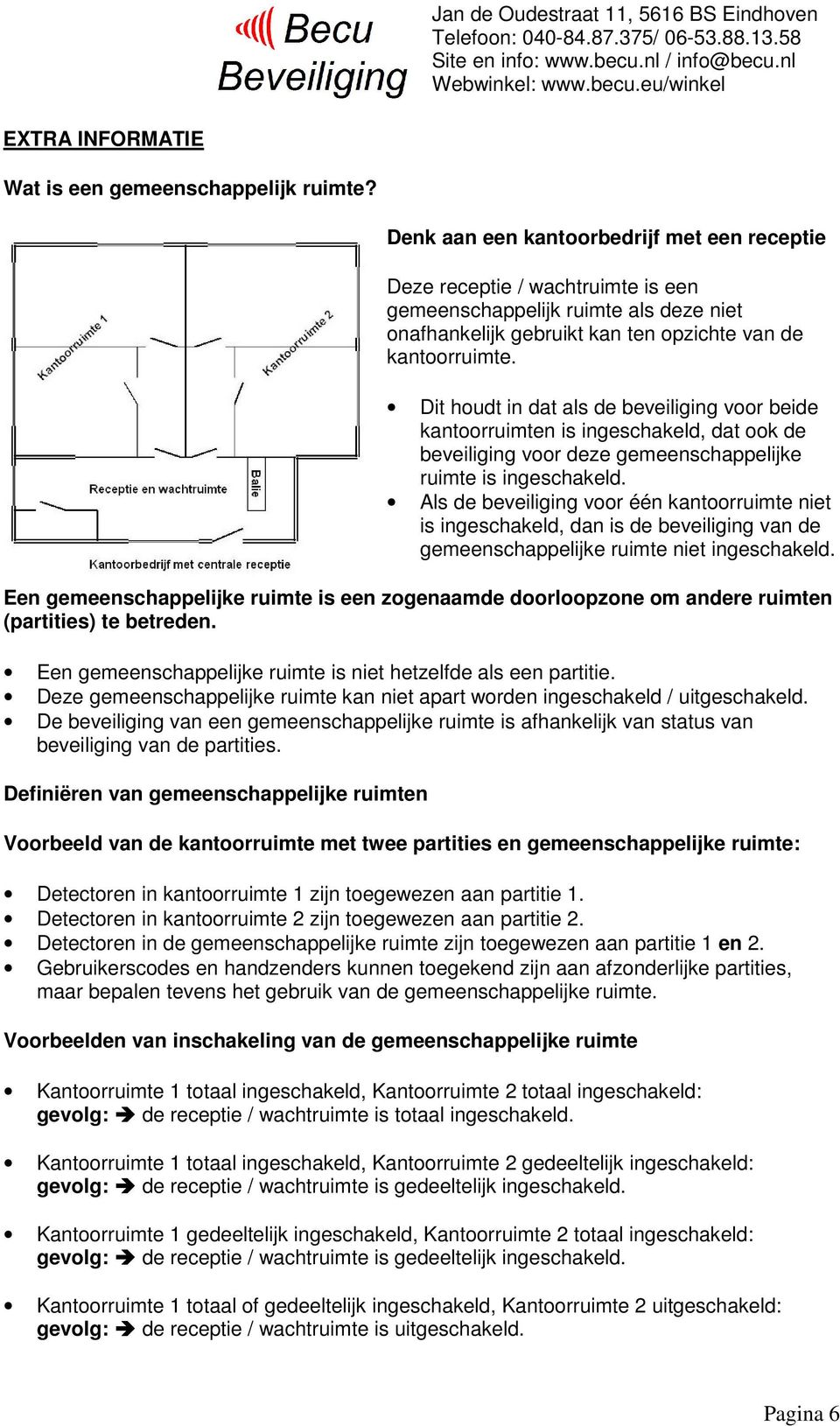 Dit houdt in dat als de beveiliging voor beide kantoorruimten is ingeschakeld, dat ook de beveiliging voor deze gemeenschappelijke ruimte is ingeschakeld.