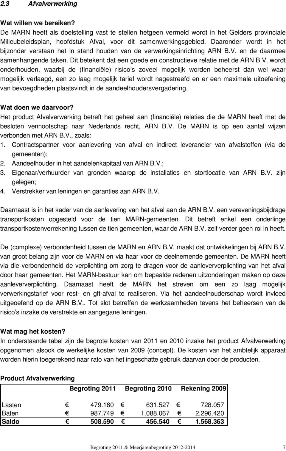 Daaronder wordt in het bijzonder verstaan het in stand houden van de verwerkingsinrichting ARN B.V. en de daarmee samenhangende taken. Dit betekent dat een goede en constructieve relatie met de ARN B.