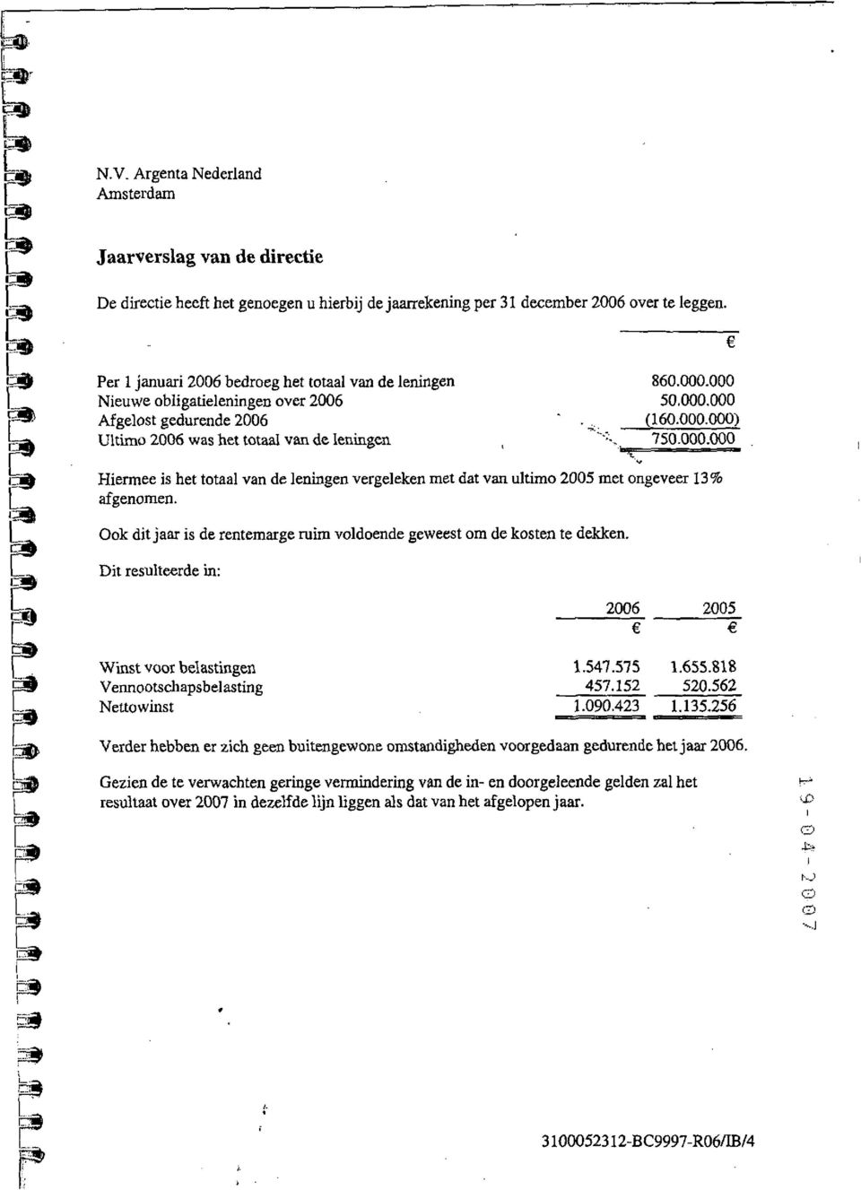 , 7 Hiermee is het totaal van de leningen vergeleken met dat van ultimo 2005 met ongeveer 13% afgenomen. Ook dit jaar is de rentemarge ruim voldoende geweest om de kosten te dekken.