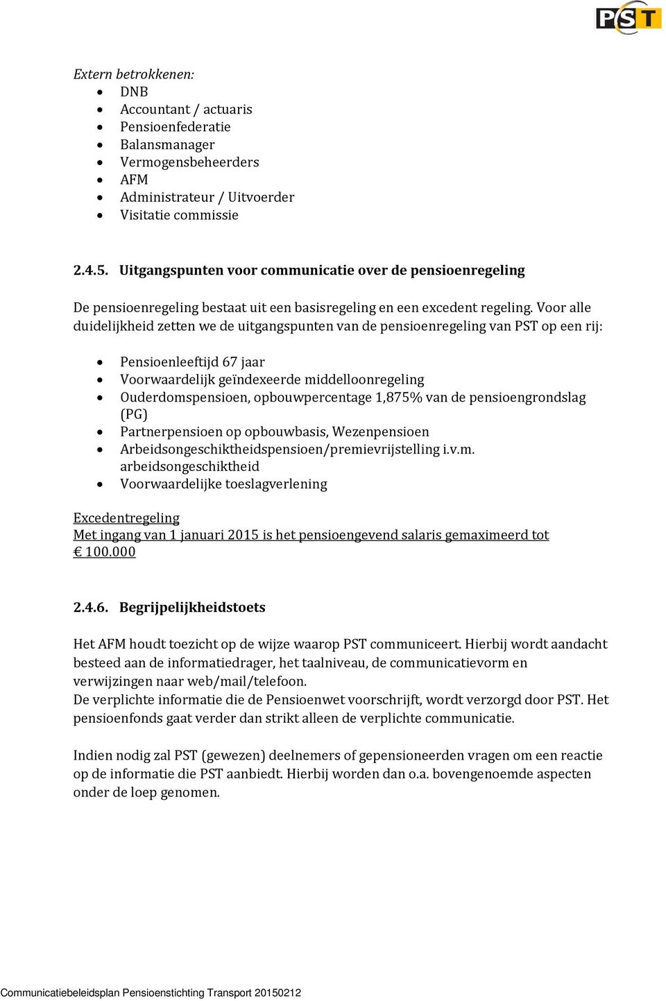 Voor alle duidelijkheid zetten we de uitgangspunten van de pensioenregeling van PST op een rij: Pensioenleeftijd 67 jaar Voorwaardelijk geïndexeerde middelloonregeling Ouderdomspensioen,