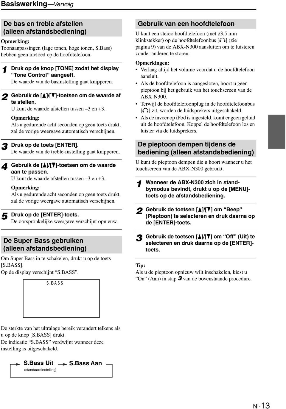 U kunt de waarde afstellen tussen en +. Opmerking: Als u gedurende acht seconden op geen toets drukt, zal de vorige weergave automatisch verschijnen.