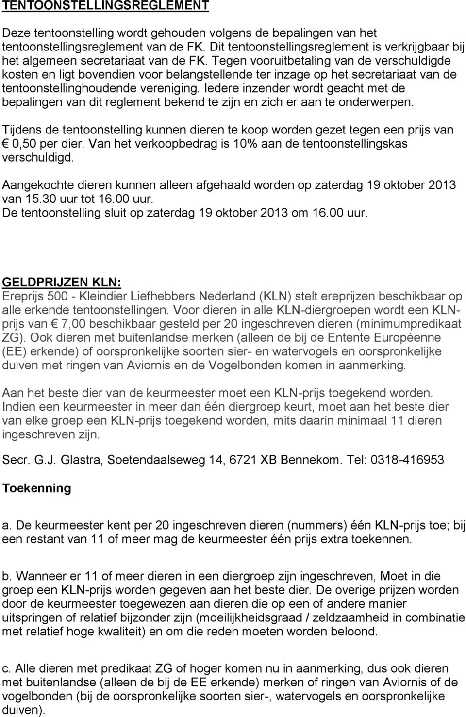 Tegen vooruitbetaling van de verschuldigde kosten en ligt bovendien voor belangstellende ter inzage op het secretariaat van de tentoonstellinghoudende vereniging.