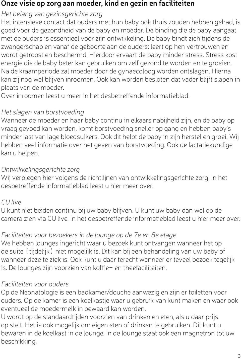 De baby bindt zich tijdens de zwangerschap en vanaf de geboorte aan de ouders: leert op hen vertrouwen en wordt getroost en beschermd. Hierdoor ervaart de baby minder stress.