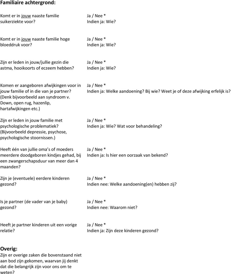 ) Zijn er leden in jouw familie met psychologische problematiek? (Bijvoorbeeld depressie, psychose, psychologische stoornissen.