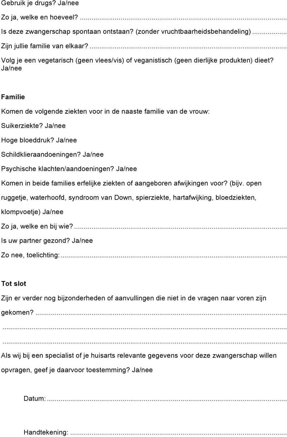 Ja/nee Hoge bloeddruk? Ja/nee Schildklieraandoeningen? Ja/nee Psychische klachten/aandoeningen? Ja/nee Komen in beide families erfelijke ziekten of aangeboren afwijkingen voor? (bijv.