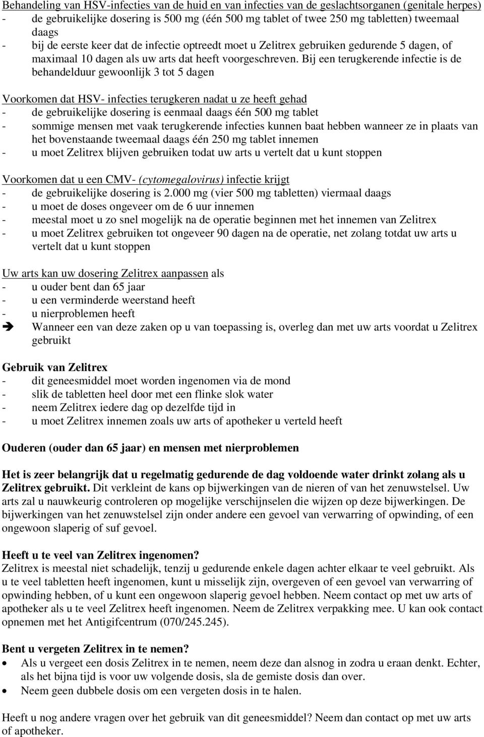 Bij een terugkerende infectie is de behandelduur gewoonlijk 3 tot 5 dagen Voorkomen dat HSV- infecties terugkeren nadat u ze heeft gehad - de gebruikelijke dosering is eenmaal daags één 500 mg tablet