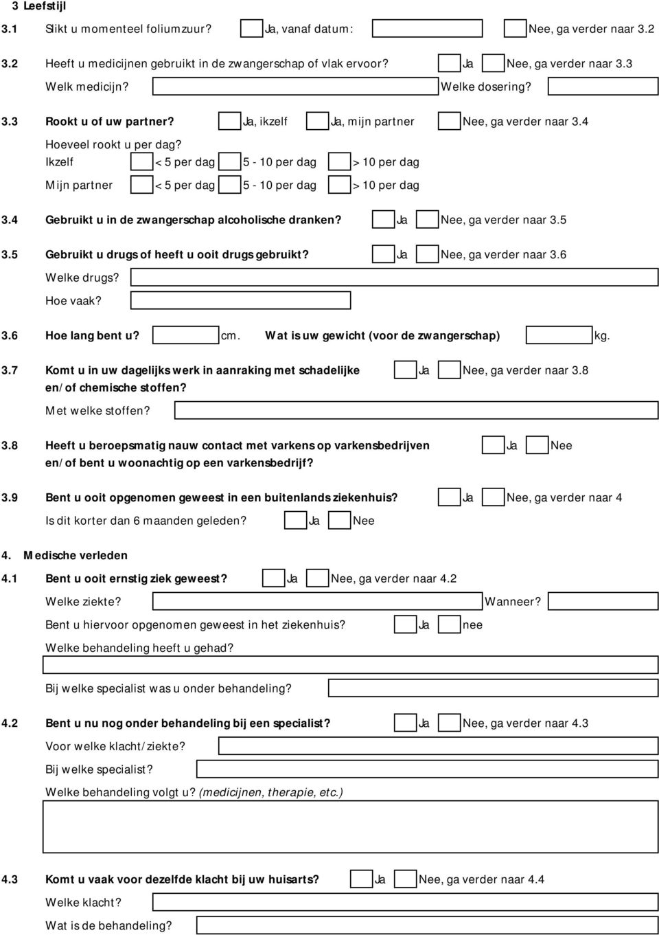 Ikzelf < 5 per dag 5-10 per dag > 10 per dag Mijn partner < 5 per dag 5-10 per dag > 10 per dag 3.4 Gebruikt u in de zwangerschap alcoholische dranken? Ja Nee, ga verder naar 3.5 3.