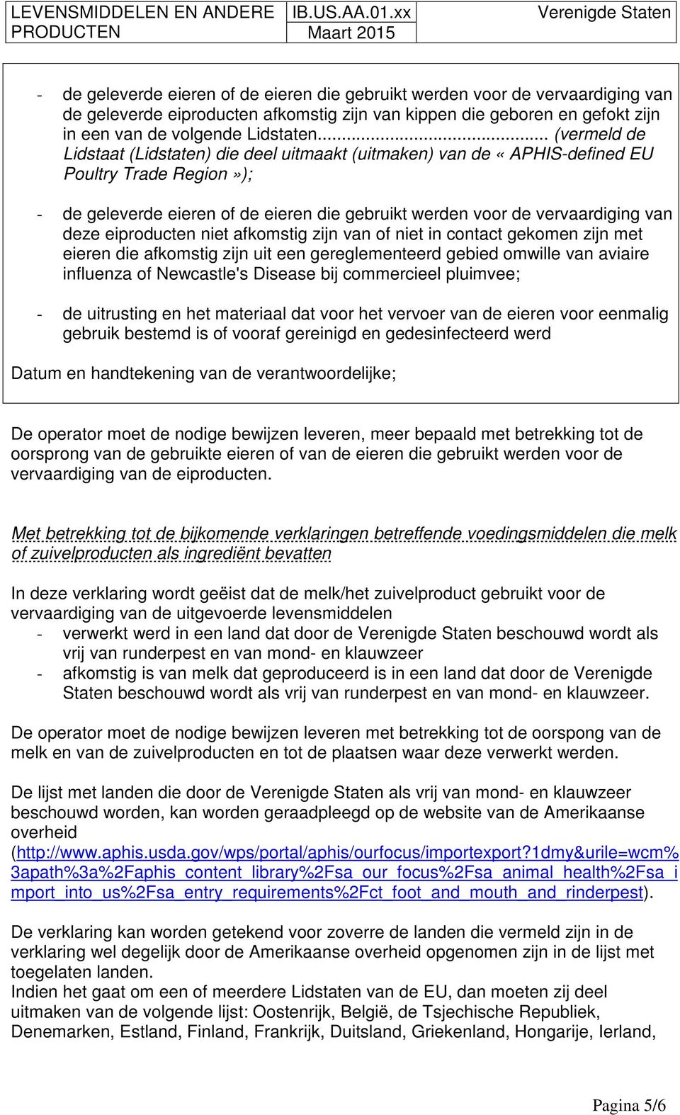 eiproducten niet afkomstig zijn van of niet in contact gekomen zijn met eieren die afkomstig zijn uit een gereglementeerd gebied omwille van aviaire influenza of Newcastle's Disease bij commercieel