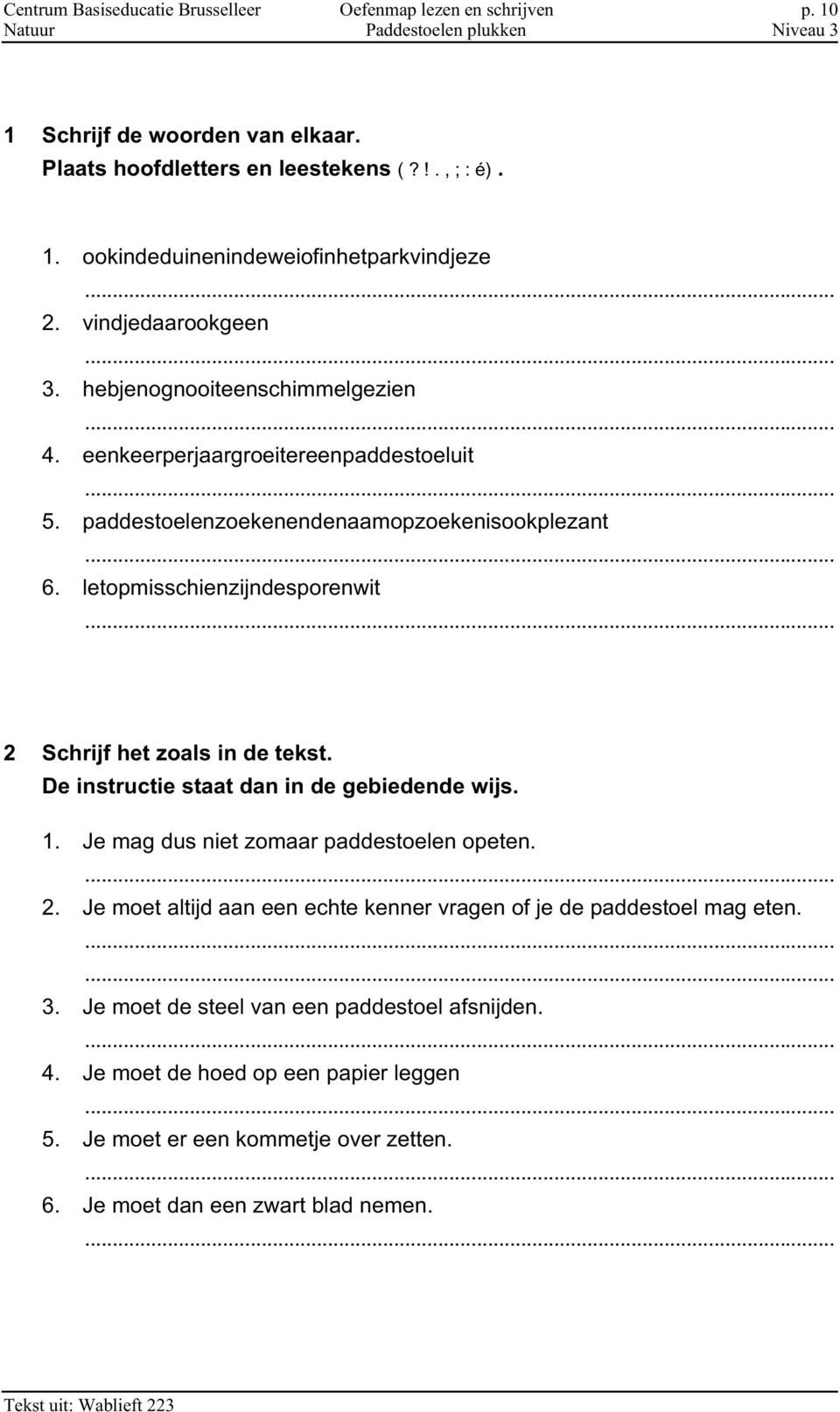 letopmisschienzijndesporenwit 2 Schrijf het zoals in de tekst. De instructie staat dan in de gebiedende wijs. 1. Je mag dus niet zomaar paddestoelen opeten. 2. Je moet altijd aan een echte kenner vragen of je de paddestoel mag eten.